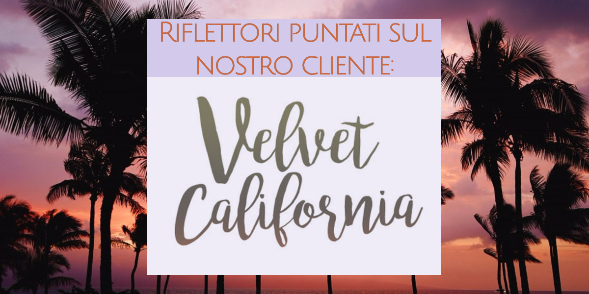 Riflettori puntati sul nostro cliente: Velvet California