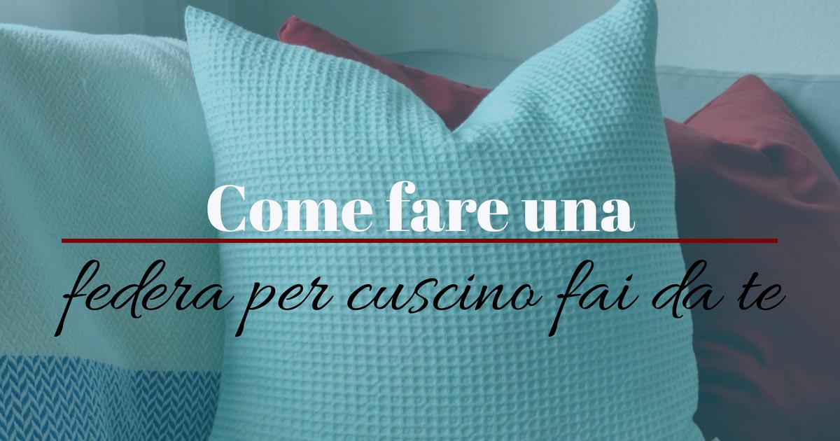 Come fare una federa per cuscino fai da te
